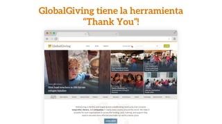 GlobalGiving tiene la herramienta
“Thank You”!
 