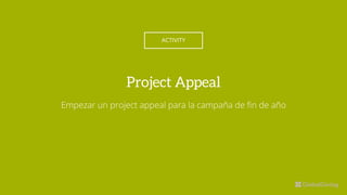 ACTIVITY
Empezar un project appeal para la campaña de fin de año
Project Appeal
 