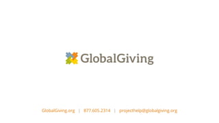 GlobalGiving.org | 877.605.2314 | projecthelp@globalgiving.org
 