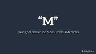 “M”
Your goal should be Measurable (Medible)
 