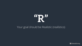 “R”
Your goal should be Realistic (realístico)
 