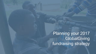 Planning your 2017
GlobalGiving
fundraising strategy
 