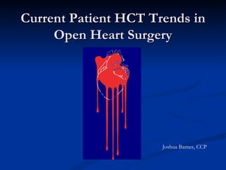Current Patient HCT Trends in Open Heart Surgery Joshua Barnes, CCP 