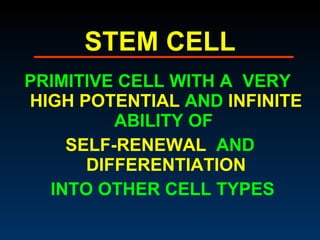 STEM CELL <ul><li>PRIMITIVE CELL WITH A  VERY  HIGH POTENTIAL  AND  INFINITE  ABILITY OF  </li></ul><ul><li>SELF-RENEWAL  ...