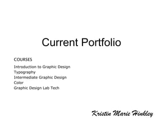 Current Portfolio
COURSES
Introduction to Graphic Design
Typography
Intermediate Graphic Design
Color
Graphic Design Lab Tech
Kristin Marie Hinkley
 