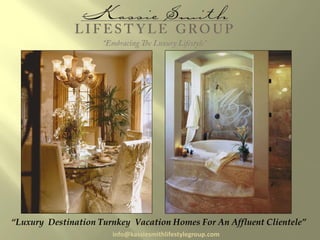 “Luxury Destination Turnkey Vacation Homes For An Affluent Clientele”
                       info@kassiesmithlifestylegroup.com
 