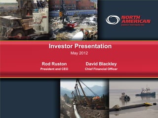 Investor Presentation
                    May 2012

Rod Ruston                David Blackley
President and CEO         Chief Financial Officer
 