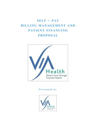 SELF – PAY
      R




BILLING MANAGEMENT AND
  PATIENT FINANCING
          PROPOSAL




          Presented to:
 