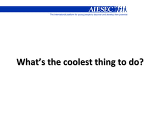 What’s the coolest thing to do?
 