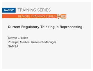 Current Regulatory Thinking in Reprocessing
Steven J. Elliott
Principal Medical Research Manager
NAMSA
 
