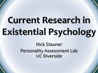Current Research in
Existential Psychology
          Nick Stauner
    Personality Assessment Lab
           UC Riverside
 