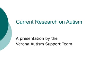 Current Research on Autism A presentation by the  Verona Autism Support Team 