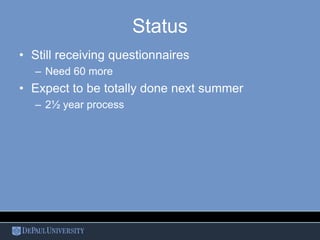 Status
• Still receiving questionnaires
– Need 60 more
• Expect to be totally done next summer
– 2½ year process
 