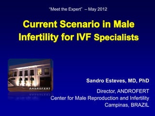 “Meet the Expert” – May 2012




                 Sandro Esteves, MD, PhD

                   Director, ANDROFERT
Center for Male Reproduction and Infertility
                      Campinas, BRAZIL
 