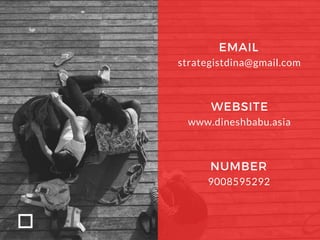 strategistdina@gmail.com
EMAIL
www.dineshbabu.asia
WEBSITE
9008595292
NUMBER
 