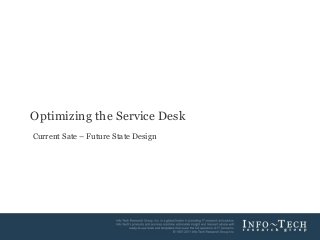 1Info-Tech Research Group
Optimizing the Service Desk
Current Sate – Future State Design
 
