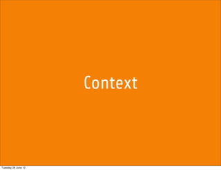 Context



Tuesday 26 June 12
 
