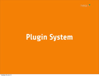 Plugin System



Tuesday 26 June 12
 