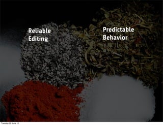 Reliable   Predictable
                     Editing    Behavior




Tuesday 26 June 12
 