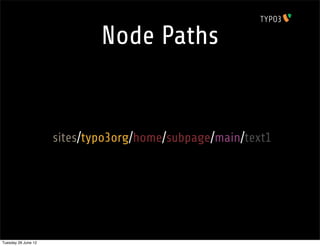 Node Paths


                     /sites/typo3org/home/subpage/main/text1




Tuesday 26 June 12
 