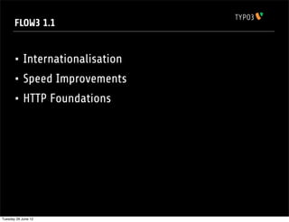 FLOW3 1.1


       • Internationalisation
       • Speed Improvements
       • HTTP Foundations




Tuesday 26 June 12
 