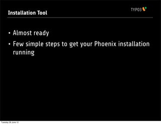Installation Tool


       • Almost ready
       • Few simple steps to get your Phoenix installation
            running




Tuesday 26 June 12
 