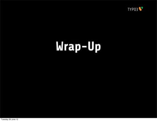 Wrap-Up




Tuesday 26 June 12
 