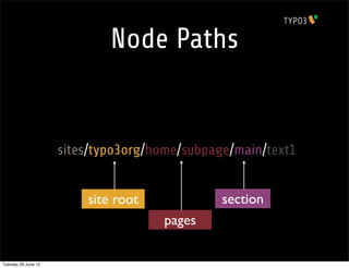 Node Paths


                     /sites/typo3org/home/subpage/main/text1


                          site root             section
                                      pages

Tuesday 26 June 12
 