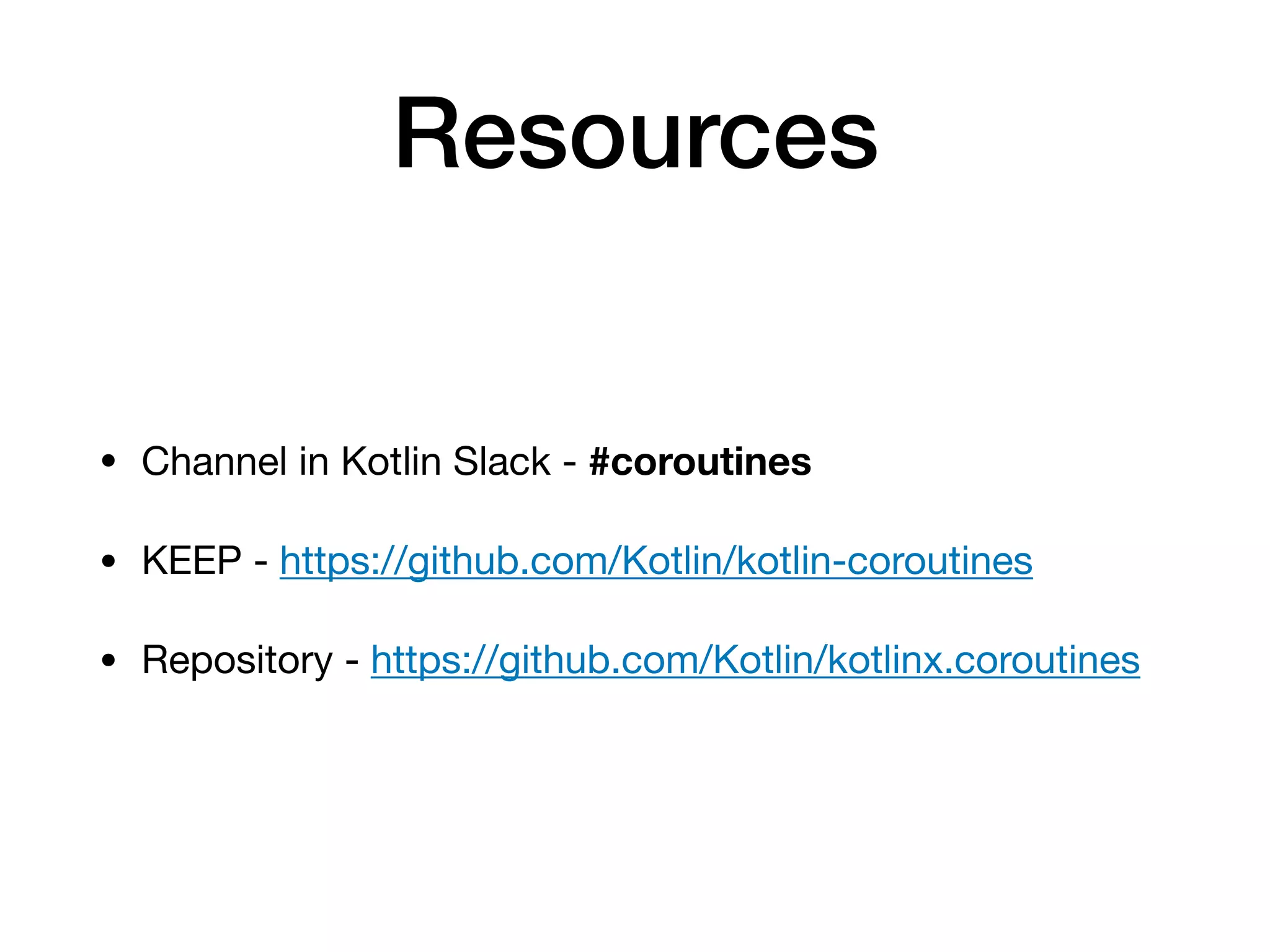 Resources
• Channel in Kotlin Slack - #coroutines

• KEEP - https://github.com/Kotlin/kotlin-coroutines

• Repository - https://github.com/Kotlin/kotlinx.coroutines
 