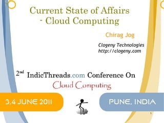 Current State of Affairs
  - Cloud Computing
                   Chirag Jog
                Clogeny Technologies
                http://clogeny.com




                                       1
 