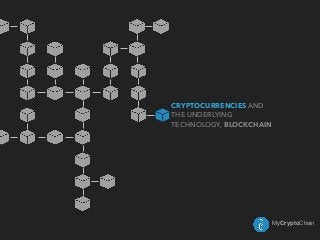 MyCryptoChain
CRYPTOCURRENCIES AND
THE UNDERLYING
TECHNOLOGY, BLOCKCHAIN
 