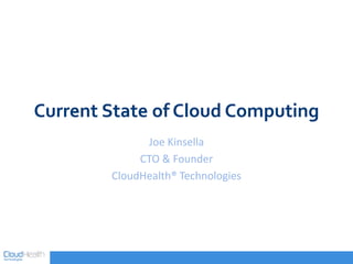 Current State of Cloud Computing
Joe Kinsella
CTO & Founder
CloudHealth® Technologies
 