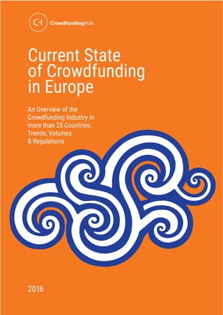 Current State
of Crowdfunding
in Europe
An Overview of the
Crowdfunding Industry in
more than 25 Countries:
Trends, Volumes
& Regulations
2016
 