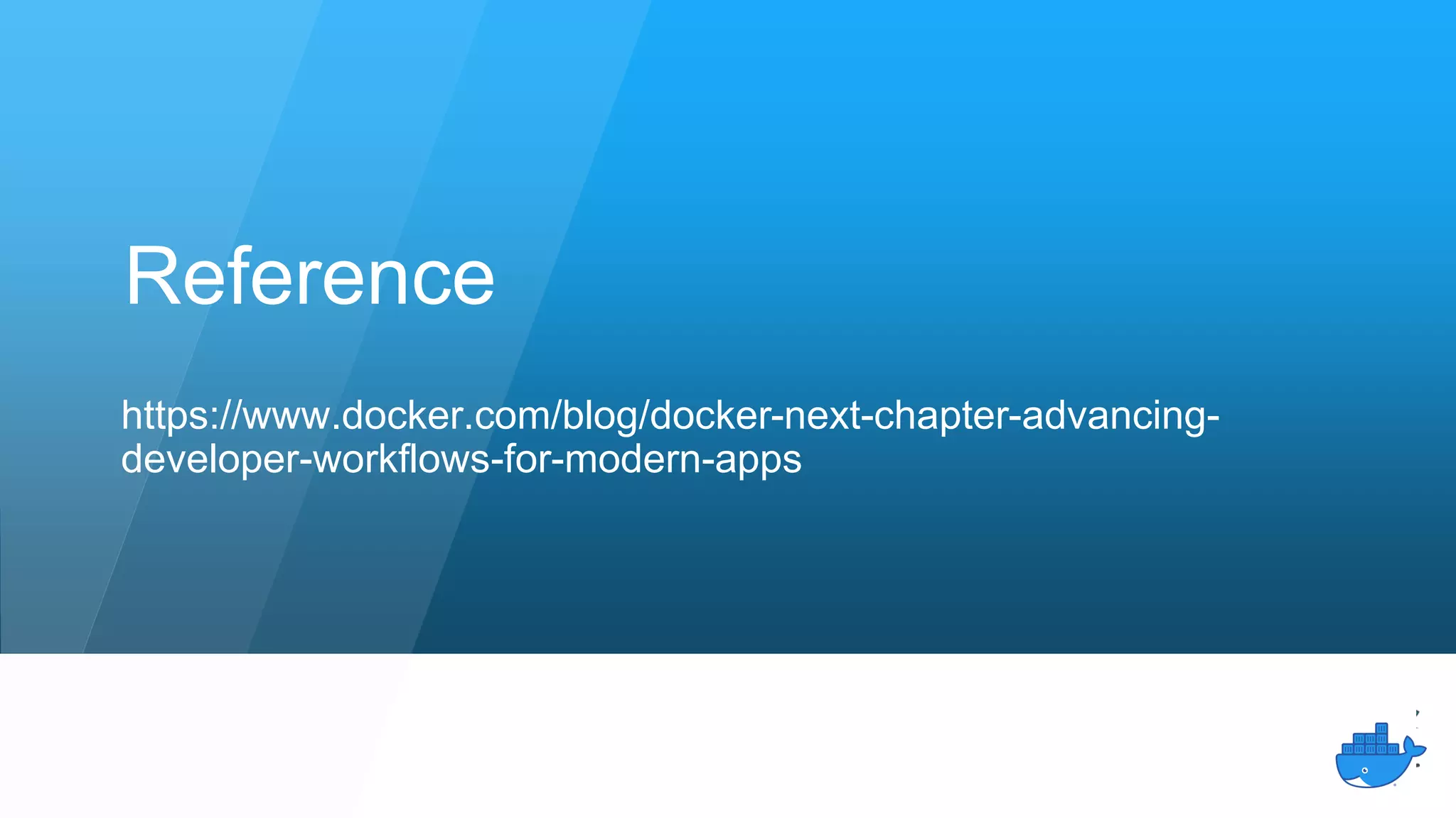 Reference
https://www.docker.com/blog/docker-next-chapter-advancing-
developer-workflows-for-modern-apps
 