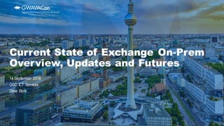 14 September 2016
OGD ICT Services
Dave Stork
Current State of Exchange On-Prem
Overview, Updates and Futures
 