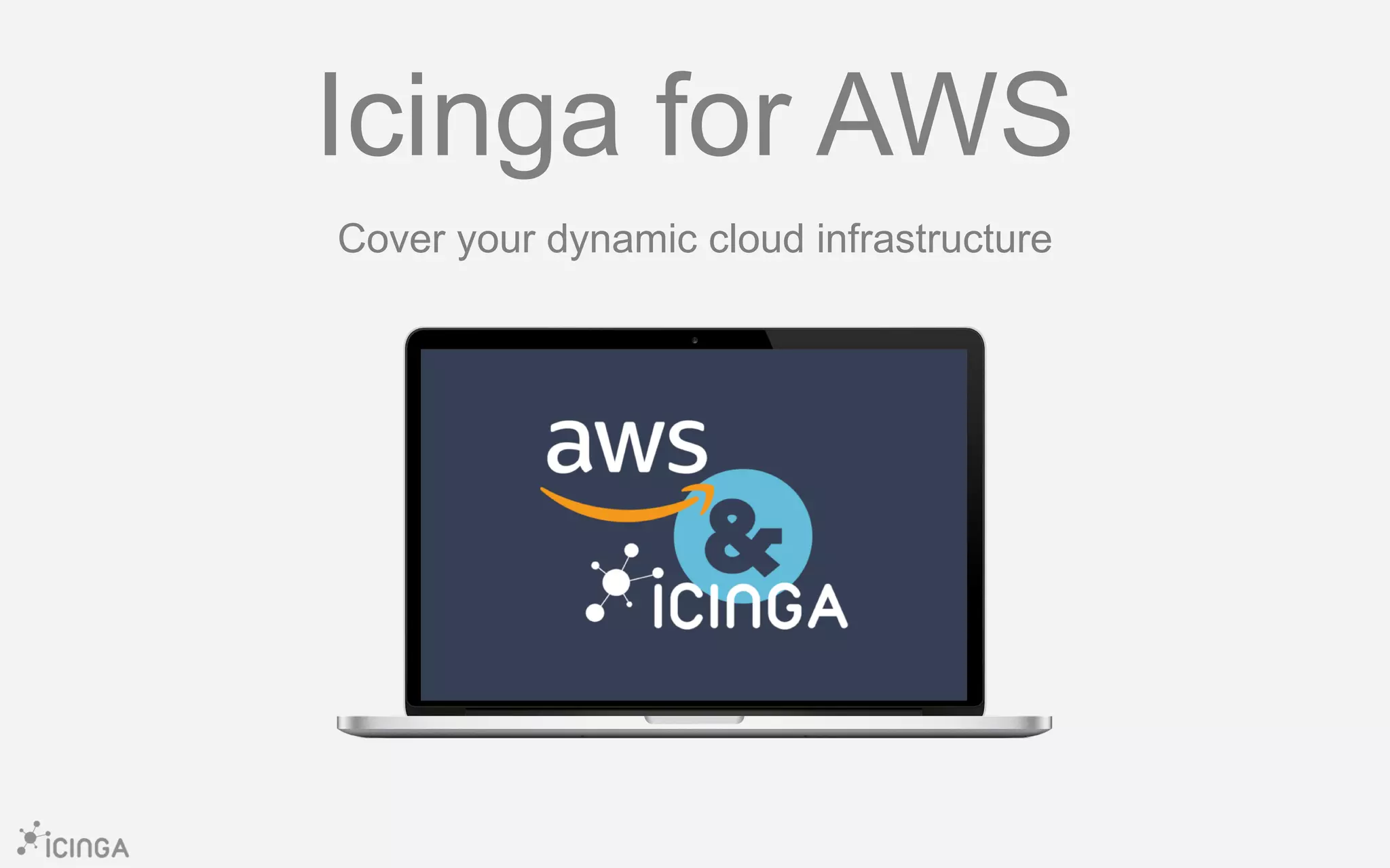 Icinga for AWS
Cover your dynamic cloud infrastructure
 