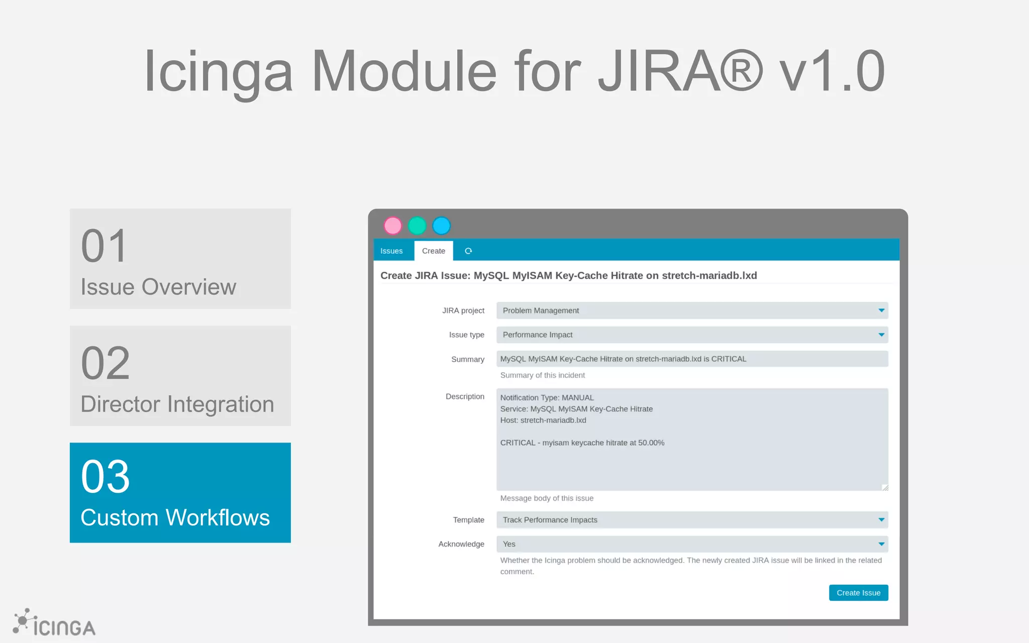 01
Issue Overview
03
Custom Workflows
02
Director Integration
Icinga Module for JIRA® v1.0
 