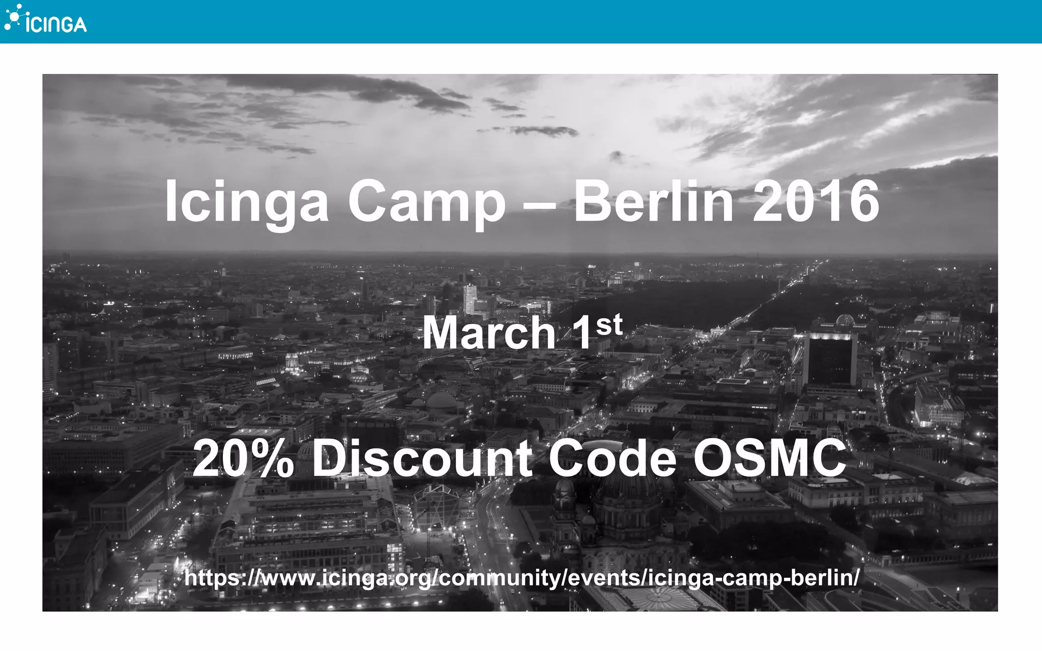 Icinga Camp – Berlin 2016
March 1st
https://www.icinga.org/community/events/icinga-camp-berlin/
20% Discount Code OSMC
 