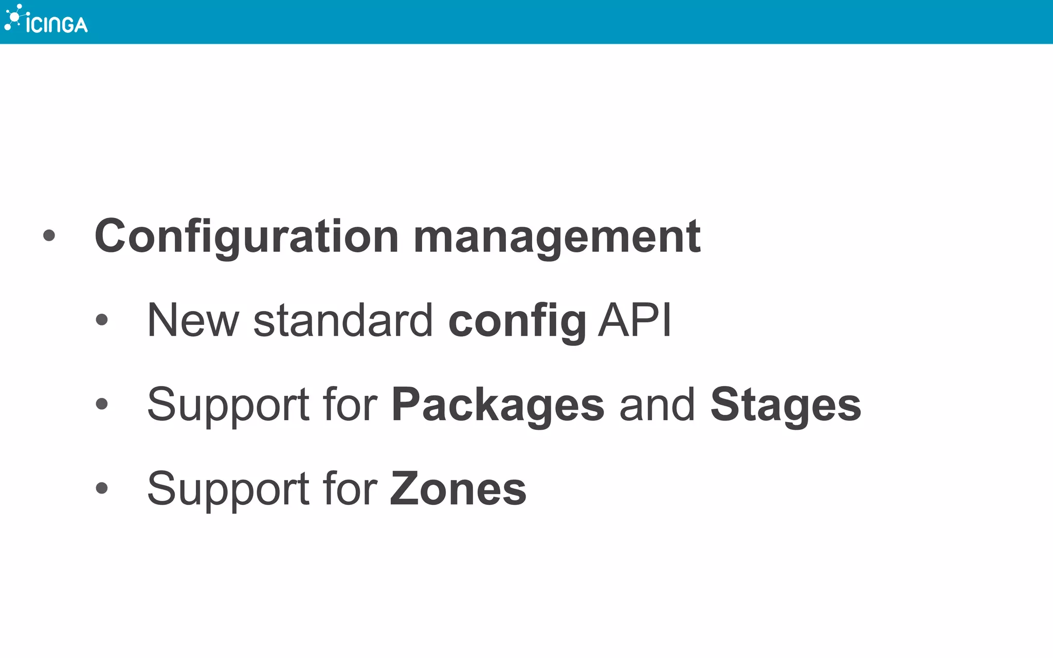 • Configuration management
• New standard config API
• Support for Packages and Stages
• Support for Zones
 