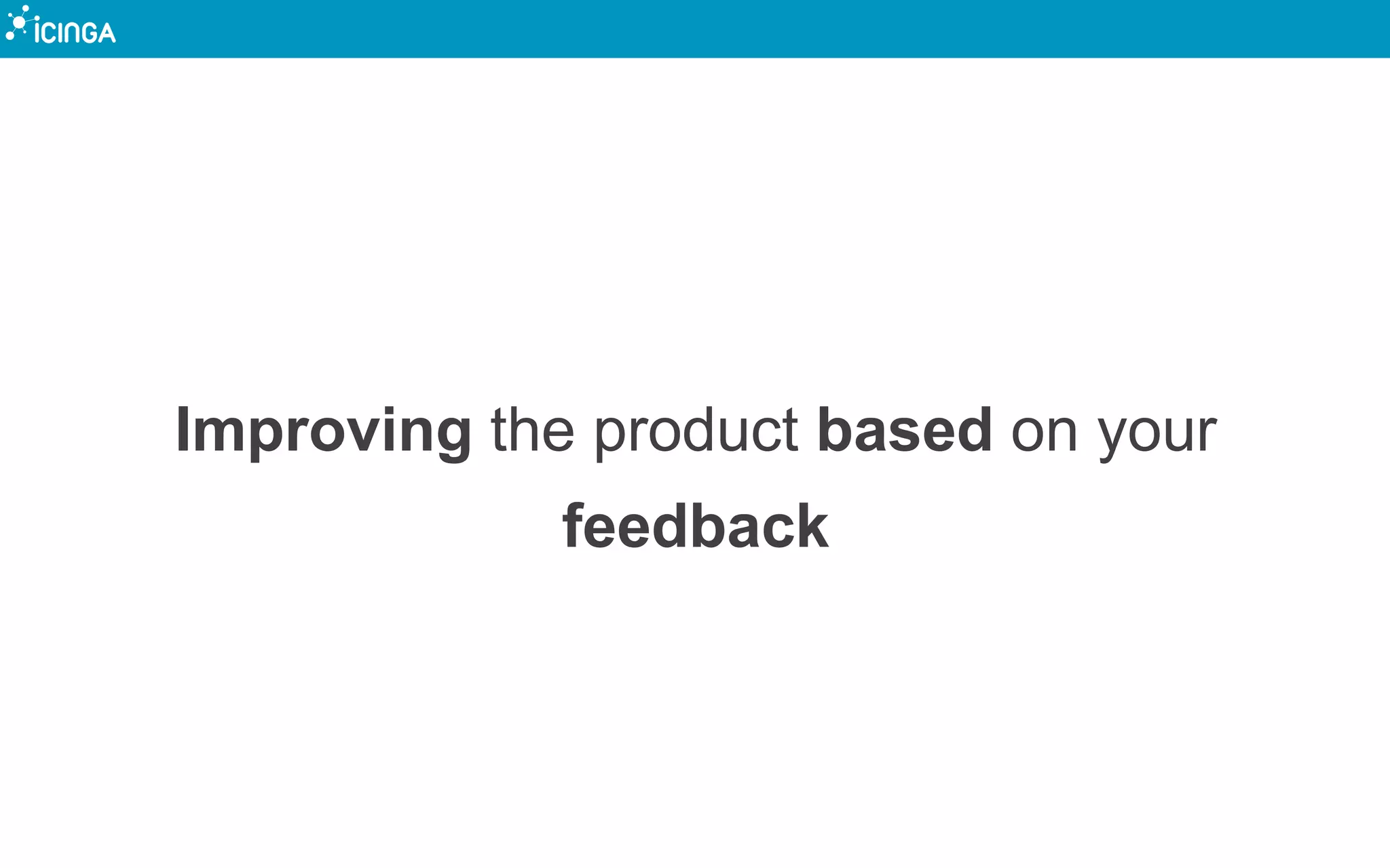 Improving the product based on your
feedback
 