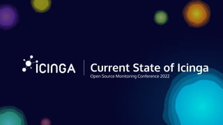 Current State of Icinga
Open Source Monitoring Conference 2022
 