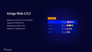 Icinga Web 2.11.2
Release of version 2.11.2 in November
Support for PHP 8.1 (2.11)
Redesign User Menu (2.11)
Support for migration tool
 
