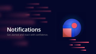 Notifications
Get alerted and react with confidence.
 