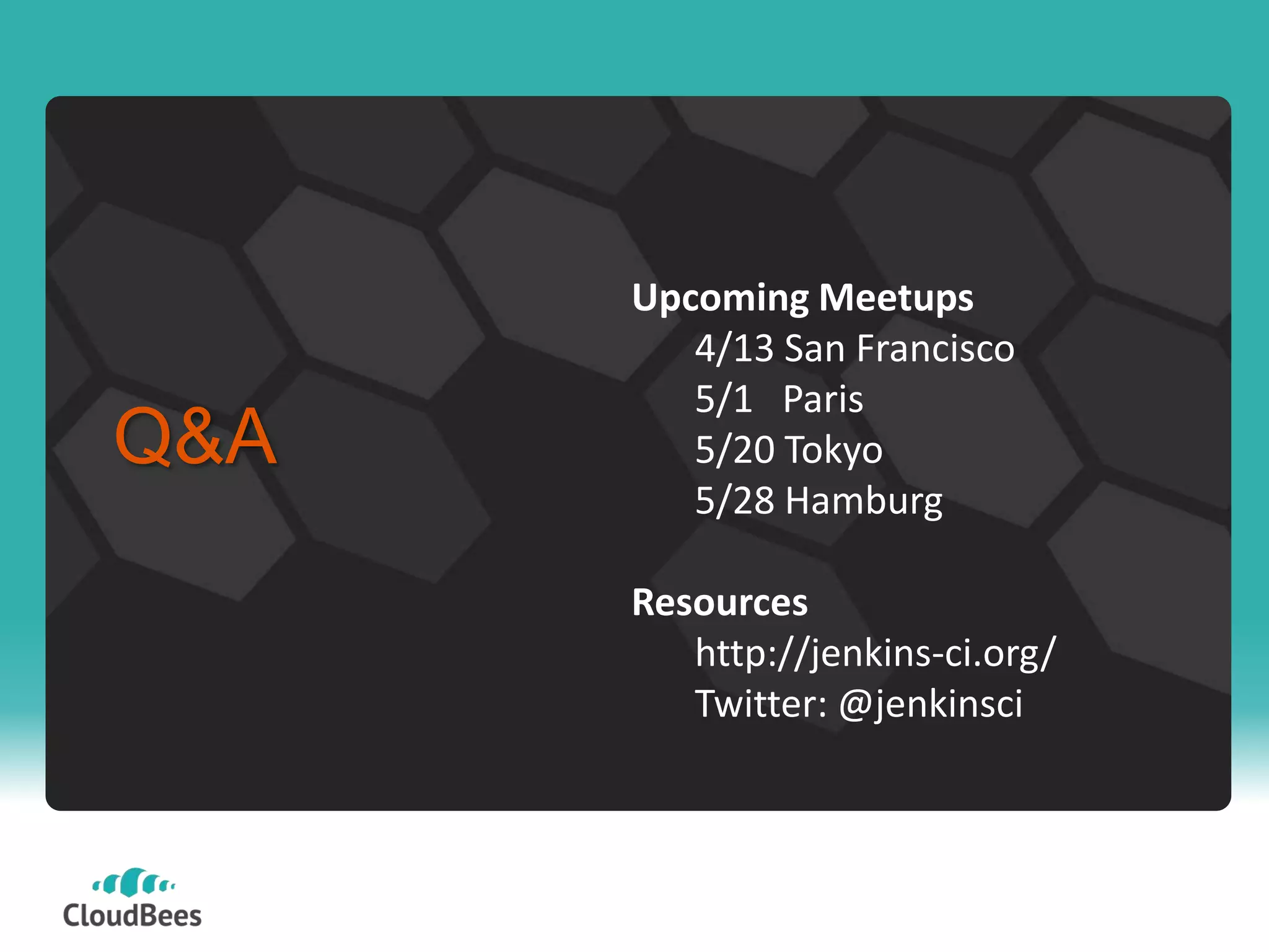 Q&AUpcoming Meetups	4/13 San Francisco	5/1   Paris	5/20 Tokyo	5/28 HamburgResourceshttp://jenkins-ci.org/	Twitter: @jenkinsci