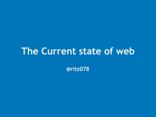 The Current state of web
@ritz078
 