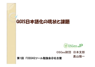 QGIS日本語化の現状と課題




                 OSGeo財団 日本支部
                         嘉山陽一
第1回 FOSS4Gツール勉強会＠名古屋
 