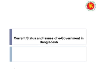 Current Status and Issues of e-Government in
Bangladesh
1
 