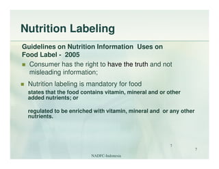 Nutrition Labeling
Guidelines on Nutrition Information Uses on
Food Label - 2005
  Consumer has the right to have the trut...