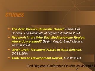 STUDIES

    The Arab World’s Scientific Desert, Daniel Del
     Castillo, The Chronicle of Higher Education,2004
    Re...