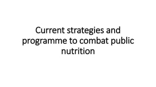 Current strategies and
programme to combat public
nutrition
 